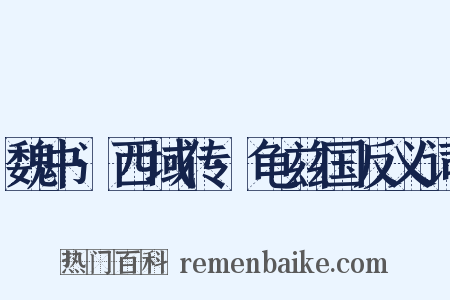 魏书·西域传·龟兹国反义词是什么意思的图片